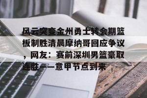 c7-风云突变金州勇士转会期篮板制胜清晨摩纳哥回应争议，网友：赛前深圳男篮豪取连胜——意甲节点到来(杜锋接任中国男篮)